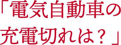 「電気自動車の充電切れは？」